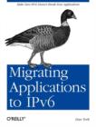 Image for Migrating Applications to IPv6 : Make Sure IPv6 Doesn&#39;t Break Your Applications