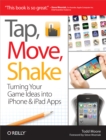 Image for Tap, move, shake: turning your game ideas into iPhone &amp; iPad apps