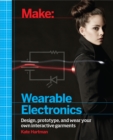 Image for Make: Wearable Electronics: Design, prototype, and wear your own interactive garments
