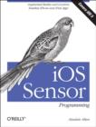 Image for iOS Sensor programming  : iPhone and iPad apps with Arduino, augmented reality, and geolocation