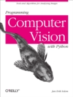 Image for Programming computer vision with Python: techniques and libraries for imaging and retrieving information