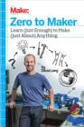 Image for Zero to maker: a beginner&#39;s guide to the skills, tools, and ideas of the maker movement