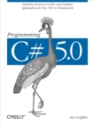 Image for Programming C# 5.0.: building Windows 8 Metro, Web and desktop applications for the .NET 4.5 framework