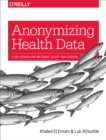 Image for Anonymizing health data: case studies and methods to get you started