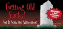 Image for Getting Old Sucks!... But It Beats the Alternative!