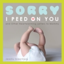 Image for Sorry I Peed on You (and Other Heartwarming Letters to Mommy)