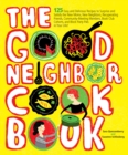Image for The good neighbor cookbook: 125 easy and delicious recipes to surprise and satisfy the new moms, new neighbors, recuperating friends, community-meeting members, book club cohorts, and block party pals in your life!