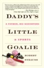 Image for Daddy&#39;s Little Goalie : A Father, His Daughters, and Sports