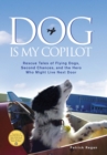 Image for Dog is my copilot: rescue tales of flying dogs, second chances, and the hero who might live next door