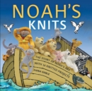 Image for Noah&#39;s Knits : Create the Story of Noah&#39;s Ark with 16 Knitted Projects
