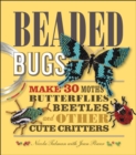 Image for Beaded Bugs: Make 30 Moths, Butterflies, Beetles, and Other Cute Critters