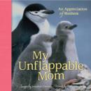 Image for My Unflappable Mom : An Appreciation of Mothers Volume 4