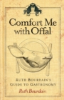 Image for Comfort Me with Offal : Ruth Bourdain&#39;s Guide to Gastronomy