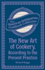 Image for New Art of Cookery, According to the Present Practice: Being a Complete Guide to all Housekeepers on a Plan Entirely New Consisting of Thirty Eight Chapters
