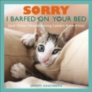 Image for Sorry I barfed on your bed: (and other heartwarming letters from kitty)