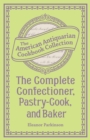 Image for Complete Confectioner, Pastry-Cook, and Baker: Plain and Practical Directions for Making Confectionary and Pastry and for Baking