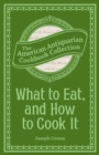 Image for What to Eat, and How to Cook It: Preserving, Canning and Drying Fruits and Vegetables