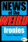 Image for News of the Weird: Ironies