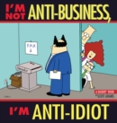 Image for I&#39;m Not Anti-business, I&#39;m Anti-idiot.: Andrews Mcmeel