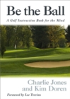 Image for Be the Ball: A Golf Instruction Book for the Mind