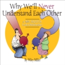 Image for Why We&#39;ll Never Understand Each Other: A Non-Sequitur Look at Relationships