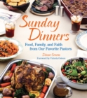 Image for Sunday dinners: food, family, and faith from our favorite pastors