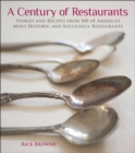 Image for A century of restaurants: stories and recipes from 100 of America&#39;s most historic and successful restaurants