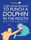 Image for 5 very good reasons to punch a dolphin in the mouth: (and other useful guides)