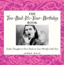 Image for The Too-bad-it&#39;s-your-birthday Book.:  (Tender thoughts to put a smile on your wrinkly little face)