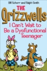 Image for Grizzwells: I Can&#39;t Wait to Be a Dysfunctional Teenager