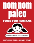Image for Nom Nom Paleo: food for humans : over 100 nomtastic recipes!