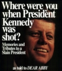 Image for Where were you when President Kennedy was shot?: memories and tributes to a slain president as told to Dear Abby