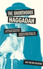Image for The Unorthodox Haggadah : A Dogma-free Passover for Jews and Other Chosen People