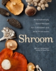 Image for Shroom: mind-bendingly good recipes for cultivated and wild mushrooms