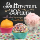 Image for Buttercream dreams: small cakes, big scoops, and sweet treats