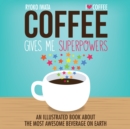 Image for Coffee Gives Me Superpowers (PagePerfect NOOK Book): An Illustrated Book about the Most Awesome Beverage on Earth