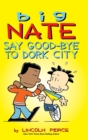 Image for Big Nate : Say Good-bye to Dork City