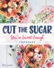 Image for Cut the Sugar, You&#39;re Sweet Enough: Cookbook