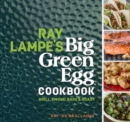 Image for Ray Lampe&#39;s big green egg cookbook  : grill, smoke, bake &amp; roast