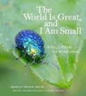 Image for The world is great, and I am small  : a bug&#39;s prayer
