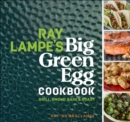 Image for Ray Lampe&#39;s Big Green Egg Cookbook: Grill, Smoke, Bake &amp; Roast