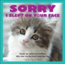 Image for Sorry I slept on your face: breakup letters from kitties who like you but don&#39;t like-like you