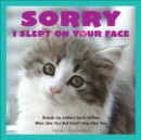 Image for Sorry I Slept on Your Face: Breakup Letters from Kitties Who Like You but Don&#39;t Like-Like You