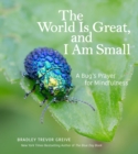 Image for The world is great, and I am small: a bug&#39;s prayer
