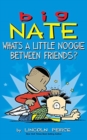 Image for Big Nate : What&#39;s a Little Noogie Between Friends?