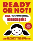 Image for Ready or not!: 150+ make-ahead, make-over, and make-now recipes by Nom Nom Paleo