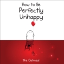 Image for How to be perfectly unhappy