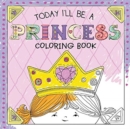 Image for Today I&#39;ll Be a Princess Coloring Book