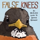 Image for False Knees : An Illustrated Guide to Animal Behavior