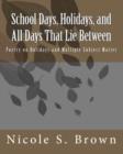 Image for School Days, Holidays, and All Days That Lie Between : Poetry on Holidays and Multiple Subject Matter